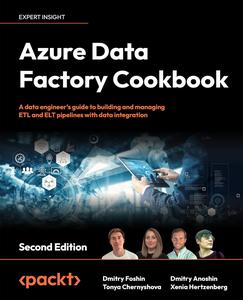 Azure Data Factory Cookbook A data engineer's guide to building and managing ETL and ELT pipelines, 2nd Edition