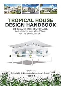 Tropical House Design Handbook Bioclimatic, Safe, Comfortable, Economical and Respectful of the Environment