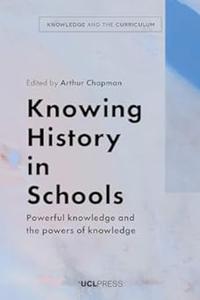 Knowing History in Schools Powerful Knowledge and the Powers of Knowledge