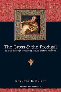The Cross & the Prodigal Luke 15 Through the Eyes of Middle Eastern Peasants