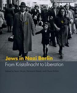 Jews in Nazi Berlin From Kristallnacht to Liberation