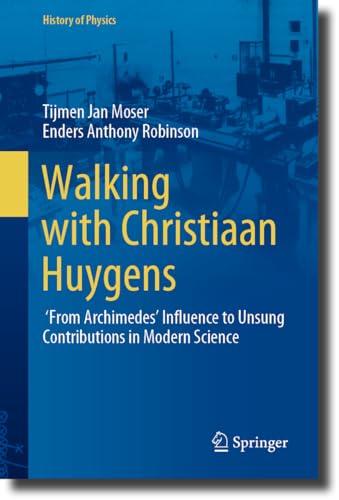 Walking with Christiaan Huygens From Archimedes' Influence to Unsung Contributions in Modern Science