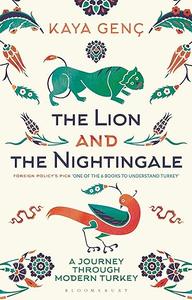 The Lion and the Nightingale A Journey Through Modern Turkey