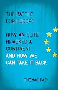The Battle for Europe How an Elite Hijacked a Continent and How we Can Take it Back