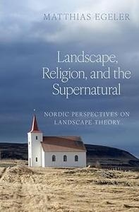 Landscape, Religion, and the Supernatural Nordic Perspectives on Landscape Theory