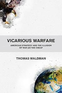 Vicarious Warfare American Strategy and the Illusion of War on the Cheap