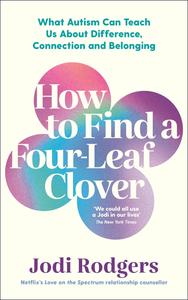 How to Find a Four–Leaf Clover What Autism Can Teach Us About Difference, Connection and Belonging