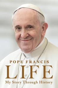 Life My Story Through History Pope Francis's Inspiring Biography Through History