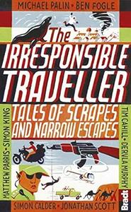 Irresponsible Traveller Tales of Scrapes and Narrow Escapes