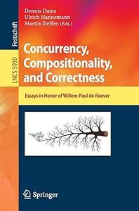 Concurrency, Compositionality, and Correctness Essays in Honor of Willem–Paul de Roever