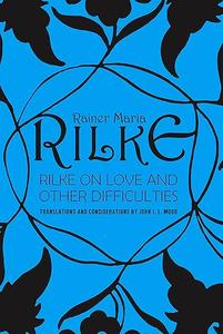 Rilke on Love and Other Difficulties Translations and Considerations