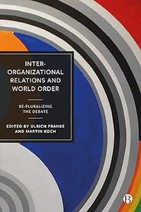 Inter–Organizational Relations and World Order Re–Pluralizing the Debate