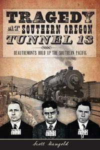 Tragedy at Southern Oregon Tunnel 13 DeAutremonts Hold Up the Southern Pacific