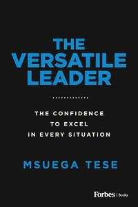 The Versatile Leader The Confidence to Excel in Every Situation