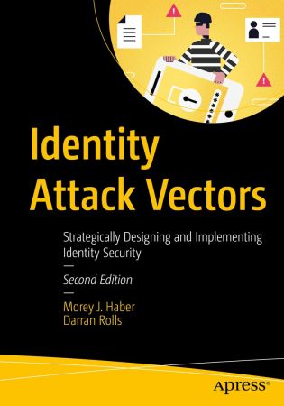 Identity Attack Vectors: Strategically Designing and Implementing Identity Security, 2nd Edition (True)