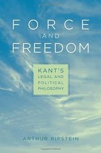 Force and Freedom Kant's Legal and Political Philosophy