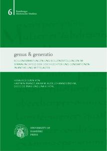 Genus & Generatio Rollenerwartungen und Rollenerfüllungen im Spannungsfeld der Geschlechter und Generationen in Antike und Mit