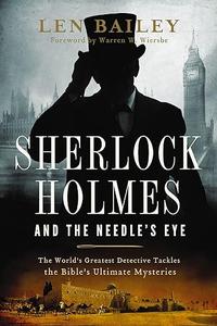 Sherlock Holmes and the Needle's Eye The World's Greatest Detective Tackles the Bible's Ultimate Mysteries