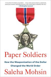 Paper Soldiers How the Weaponization of the Dollar Changed the World Order