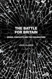 The Battle for Britain Crises, Conflicts and the Conjuncture