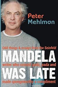 Mandela Was Late Odd Things & Essays From the Seinfeld Writer Who Coined Yada, Yada and Made Spongeworthy a Compliment