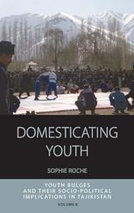 Domesticating Youth Youth Bulges and their Socio–political Implications in Tajikistan