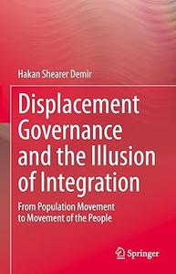 Displacement Governance and the Illusion of Integration From Population Movement to Movement of the People