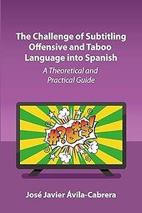 The Challenge of Subtitling Offensive and Taboo Language into Spanish A Theoretical and Practical Guide