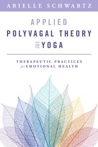 Applied Polyvagal Theory in Yoga Therapeutic Practices for Emotional Health