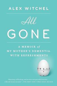 All Gone A Memoir of My Mother's Dementia. With Refreshments