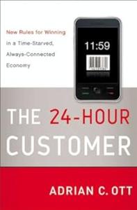 The 24–Hour Customer New Rules for Winning in a Time–Starved, Always–Connected Economy