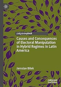 Causes and Consequences of Electoral Manipulation in Hybrid Regimes in Latin America