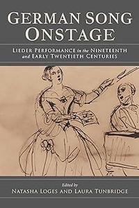 German Song Onstage Lieder Performance in the Nineteenth and Early Twentieth Centuries