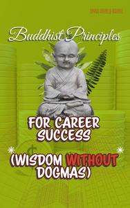 Buddhist Principles for Career Success (Wisdom Without Dogmas)