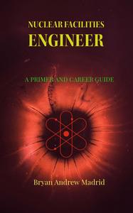 Nuclear Facilities Engineer A Primer and Career Guide