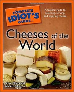 The Complete Idiot's Guide to Cheeses of the World
