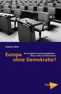 Europa ohne Demokratie Die europäische Verfassungsdebatte – Bilanz, Kritik und Alternativen