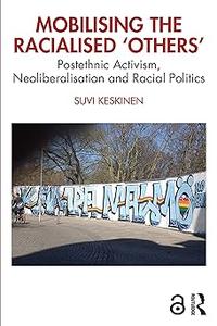 Mobilising the Racialised 'Others' Postethnic Activism, Neoliberalisation and Racial Politics