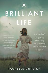 A Brilliant Life My Mother's Inspiring True Story of Surviving the Holocaust
