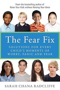 The Fear Fix Solutions For Every Child's Moments Of Worry, Panic and Fear