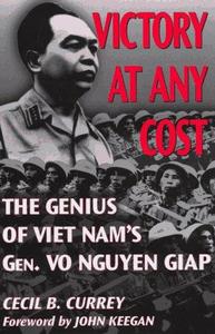 Victory at Any Cost The Genius of Viet Nam's Gen. Vo Nguyen Giap