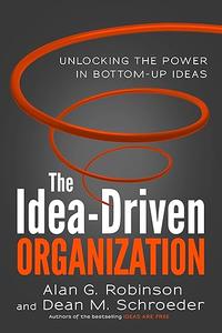 The Idea–Driven Organization Unlocking the Power in Bottom–Up Ideas (2024)