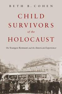 Child Survivors of the Holocaust The Youngest Remnant and the American Experience