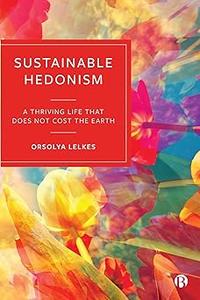 Sustainable Hedonism A Thriving Life that Does Not Cost the Earth