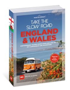 Take the slow road England und Wales Inspirierende Touren durch England und Wales mit Campingbus und Wohnmobil