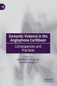 Domestic Violence in the Anglophone Caribbean Consequences and Practices