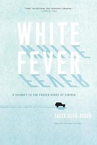 White Fever A Journey to the Frozen Heart of Siberia