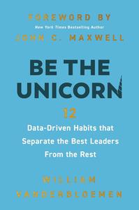 Be the Unicorn 12 Data–Driven Habits that Separate the Best Leaders from the Rest