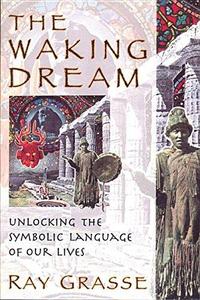 The Waking Dream Unlocking the Symbolic Language of Our Lives