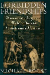 Forbidden Friendships Homosexuality and Male Culture in Renaissance Florence